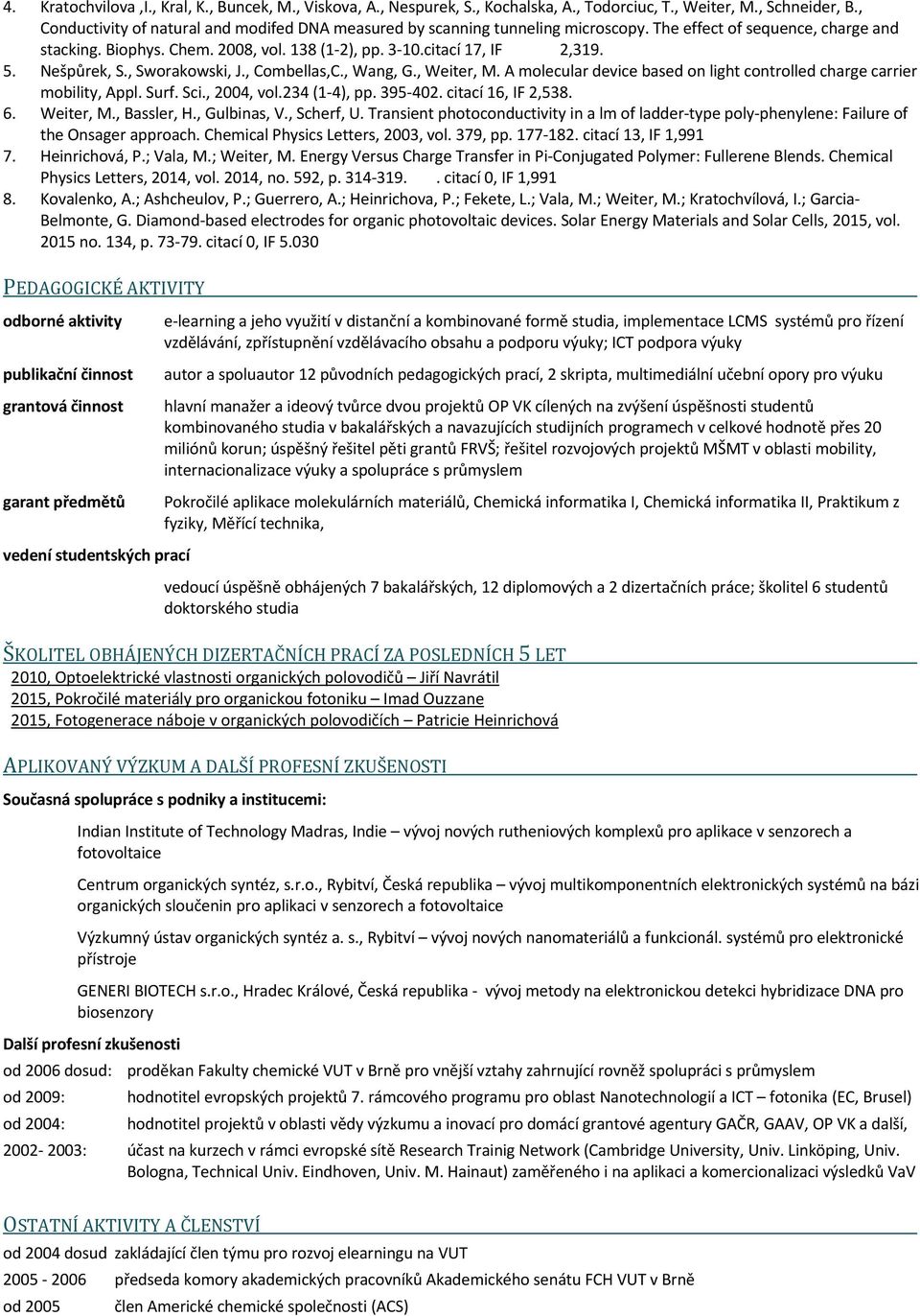 Nešpůrek, S., Sworakowski, J., Combellas,C., Wang, G., Weiter, M. A molecular device based on light controlled charge carrier mobility, Appl. Surf. Sci., 2004, vol.234 (1 4), pp. 395 402.