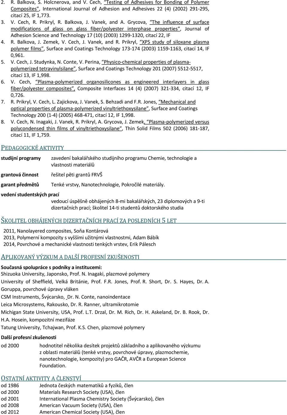 Grycova, The influence of surface modifications of glass on glass fiber/polyester interphase properties, Journal of Adhesion Science and Technology 17 (10) (2003) 1299 1320, citací 22, IF 4. R.