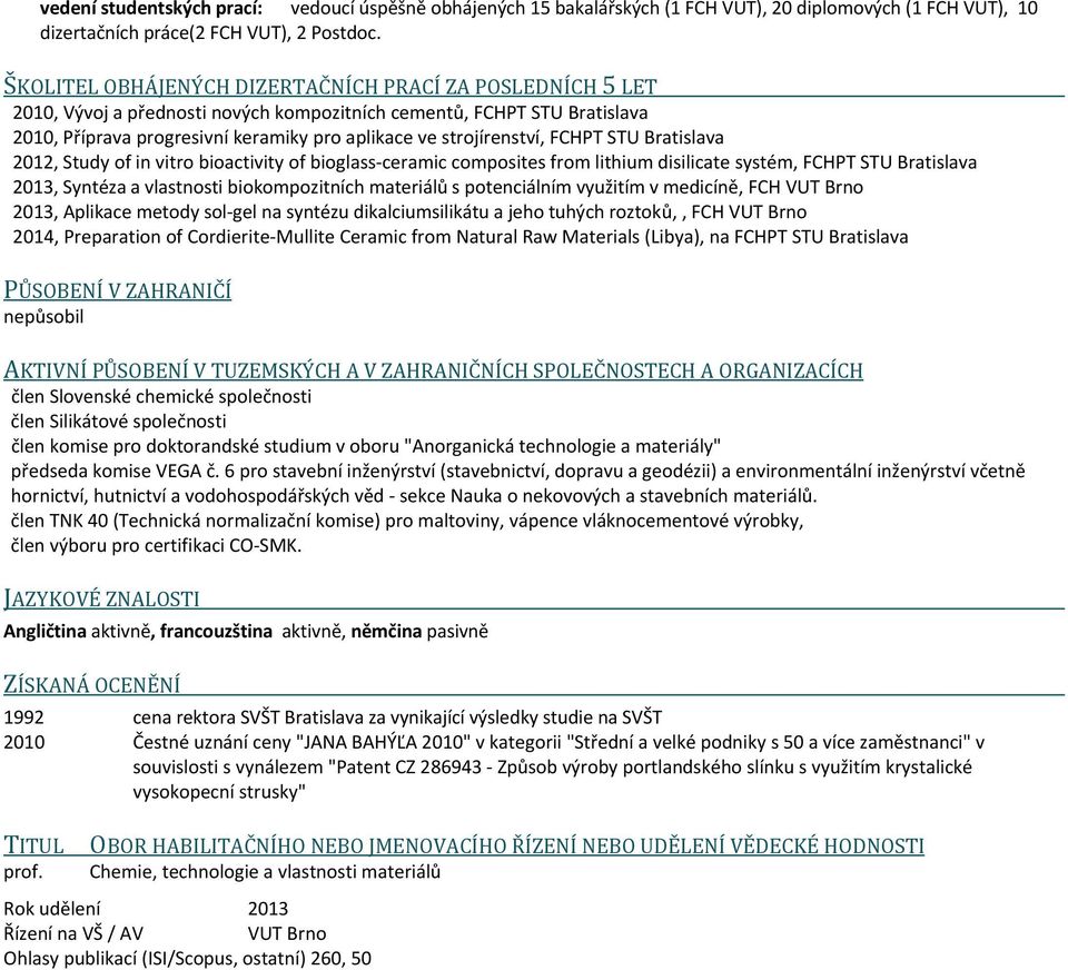 FCHPT STU Bratislava 2012, Study of in vitro bioactivity of bioglass ceramic composites from lithium disilicate systém, FCHPT STU Bratislava 2013, Syntéza a vlastnosti biokompozitních materiálů s