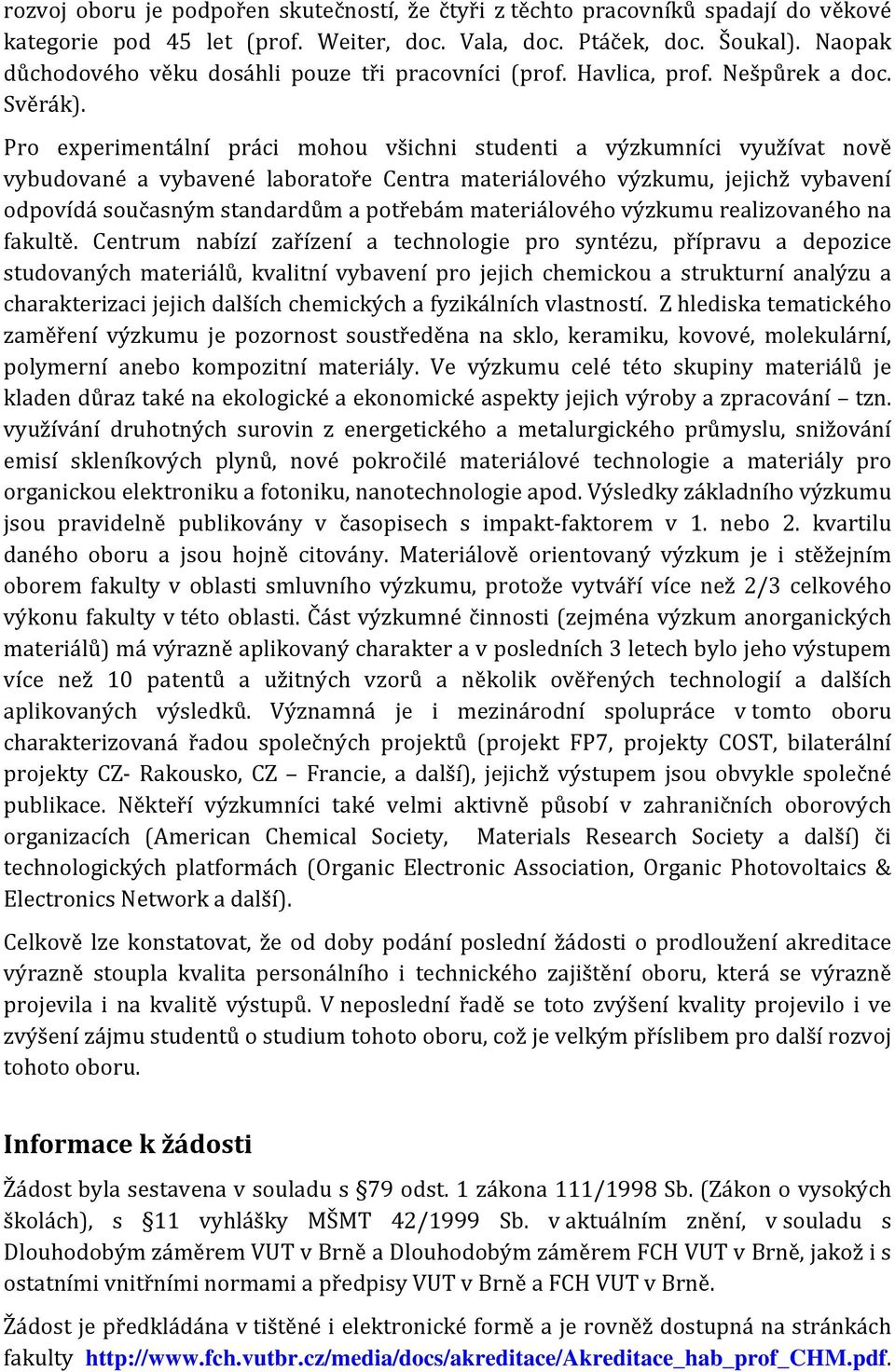 Pro experimentální práci mohou všichni studenti a výzkumníci využívat nově vybudované a vybavené laboratoře Centra materiálového výzkumu, jejichž vybavení odpovídá současným standardům a potřebám