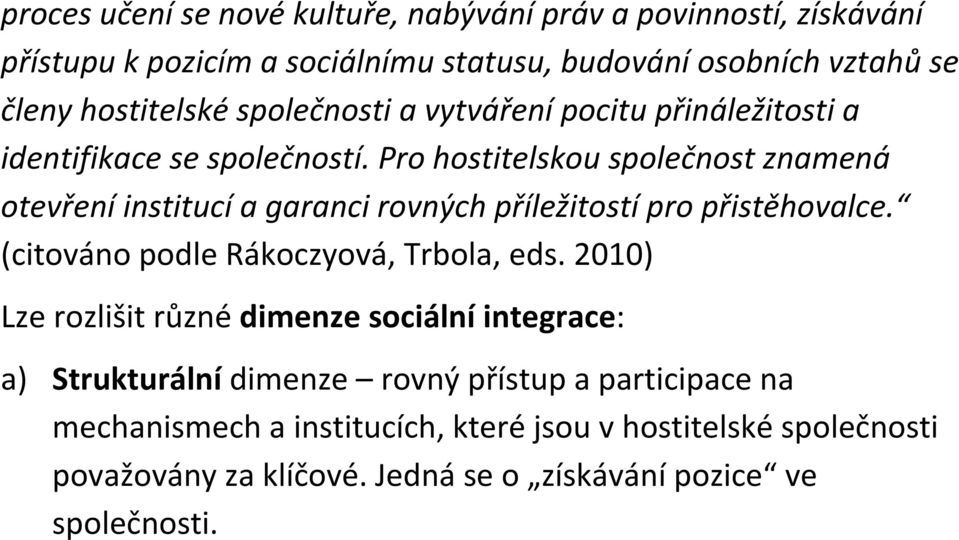 Pro hostitelskou společnost znamená otevření institucí a garanci rovných příležitostí pro přistěhovalce. (citováno podle Rákoczyová, Trbola, eds.