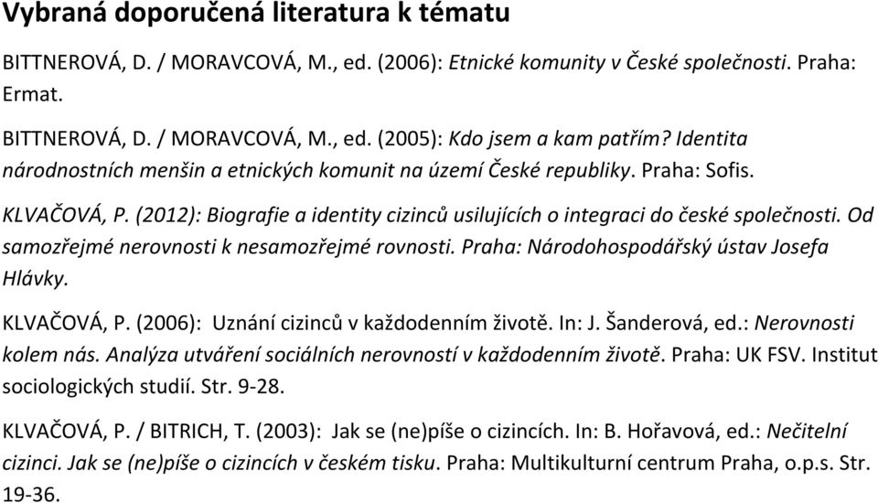 Od samozřejmé nerovnosti k nesamozřejmé rovnosti. Praha: Národohospodářský ústav Josefa Hlávky. KLVAČOVÁ, P. (2006): Uznání cizinců v každodenním životě. In: J. Šanderová, ed.: Nerovnosti kolem nás.