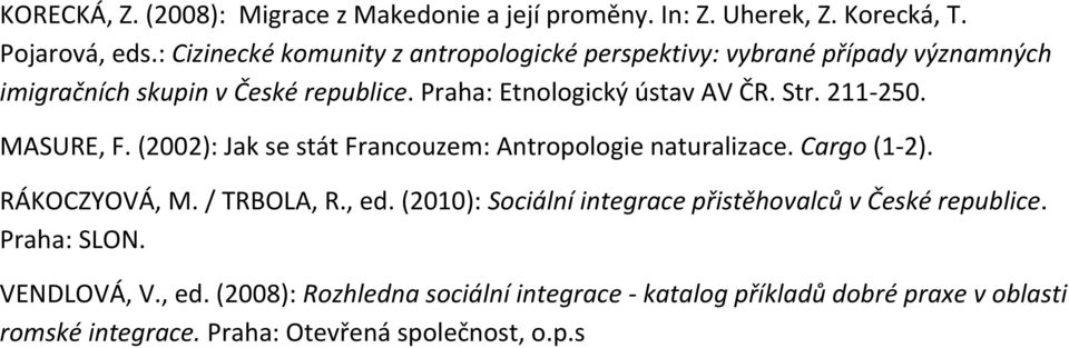 Str. 211-250. MASURE, F. (2002): Jak se stát Francouzem: Antropologie naturalizace. Cargo (1-2). RÁKOCZYOVÁ, M. / TRBOLA, R., ed.