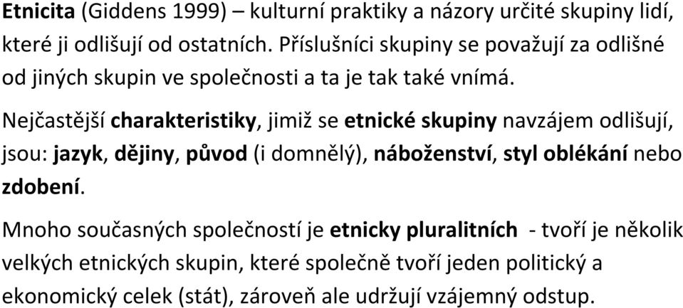 Nejčastější charakteristiky, jimiž se etnické skupiny navzájem odlišují, jsou: jazyk, dějiny, původ (i domnělý), náboženství, styl