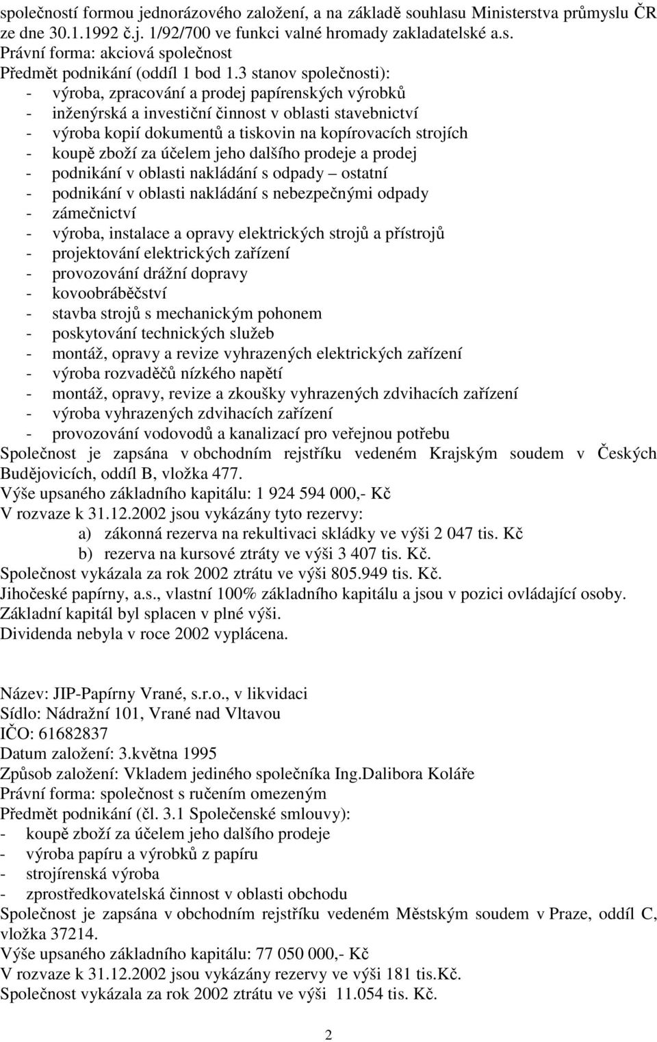 zboží za účelem jeho dalšího prodeje a prodej - podnikání v oblasti nakládání s odpady ostatní - podnikání v oblasti nakládání s nebezpečnými odpady - zámečnictví - výroba, instalace a opravy