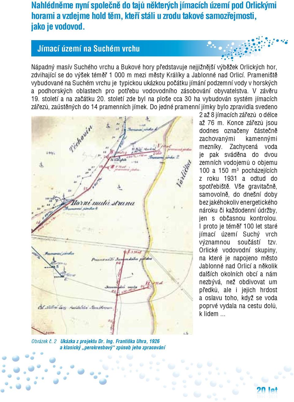 Prameniště vybudované na Suchém vrchu je typickou ukázkou počátku jímání podzemní vody v horských a podhorských oblastech pro potřebu vodovodního zásobování obyvatelstva. V závěru 19.