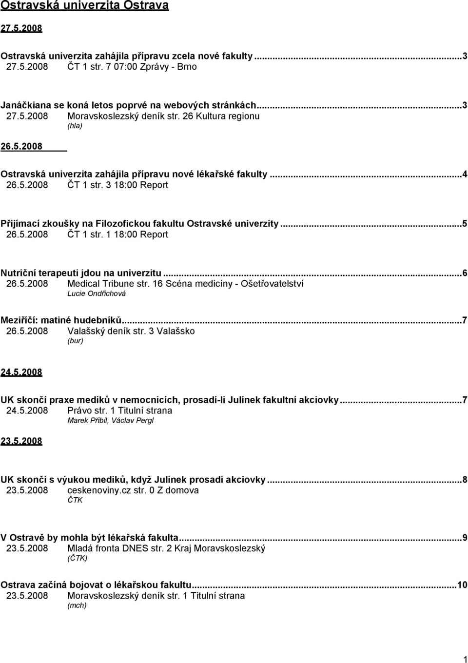 3 18:00 Report Přijímací zkoušky na Filozofickou fakultu Ostravské univerzity...5 26.5.2008 ČT 1 str. 1 18:00 Report Nutriční terapeuti jdou na univerzitu...6 26.5.2008 Medical Tribune str.