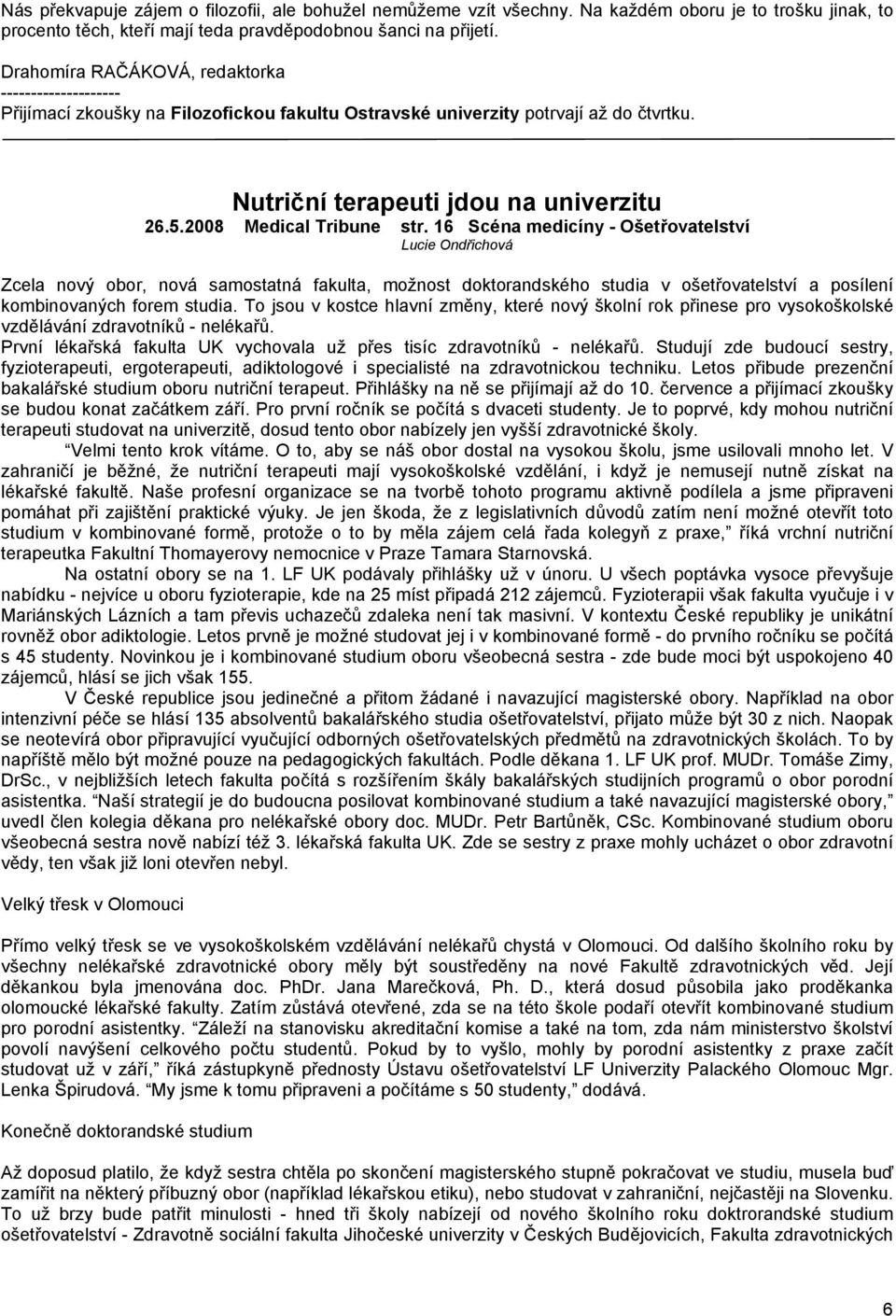 16 Scéna medicíny - Ošetřovatelství Lucie Ondřichová Zcela nový obor, nová samostatná fakulta, možnost doktorandského studia v ošetřovatelství a posílení kombinovaných forem studia.