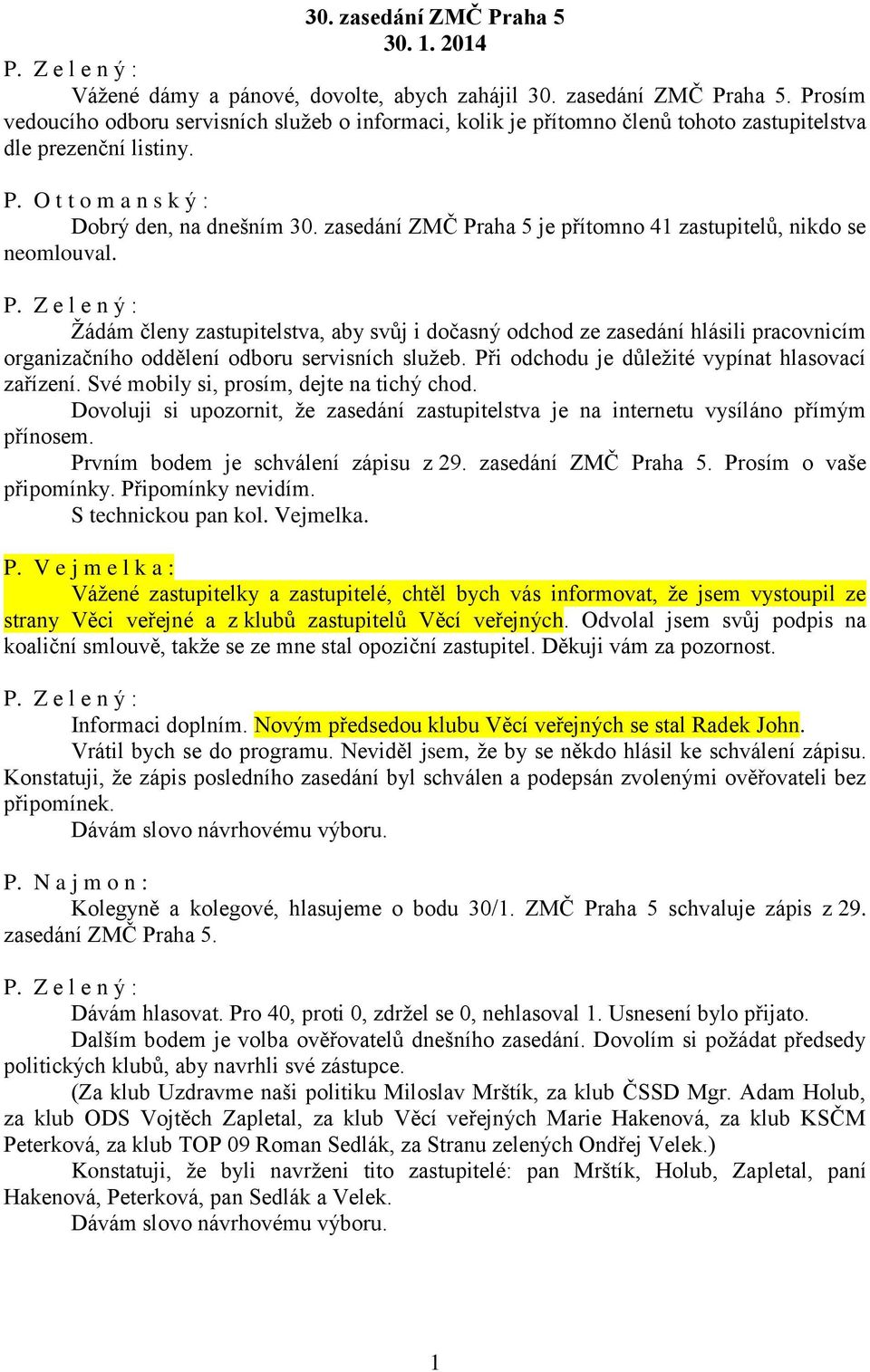 Žádám členy zastupitelstva, aby svůj i dočasný odchod ze zasedání hlásili pracovnicím organizačního oddělení odboru servisních služeb. Při odchodu je důležité vypínat hlasovací zařízení.