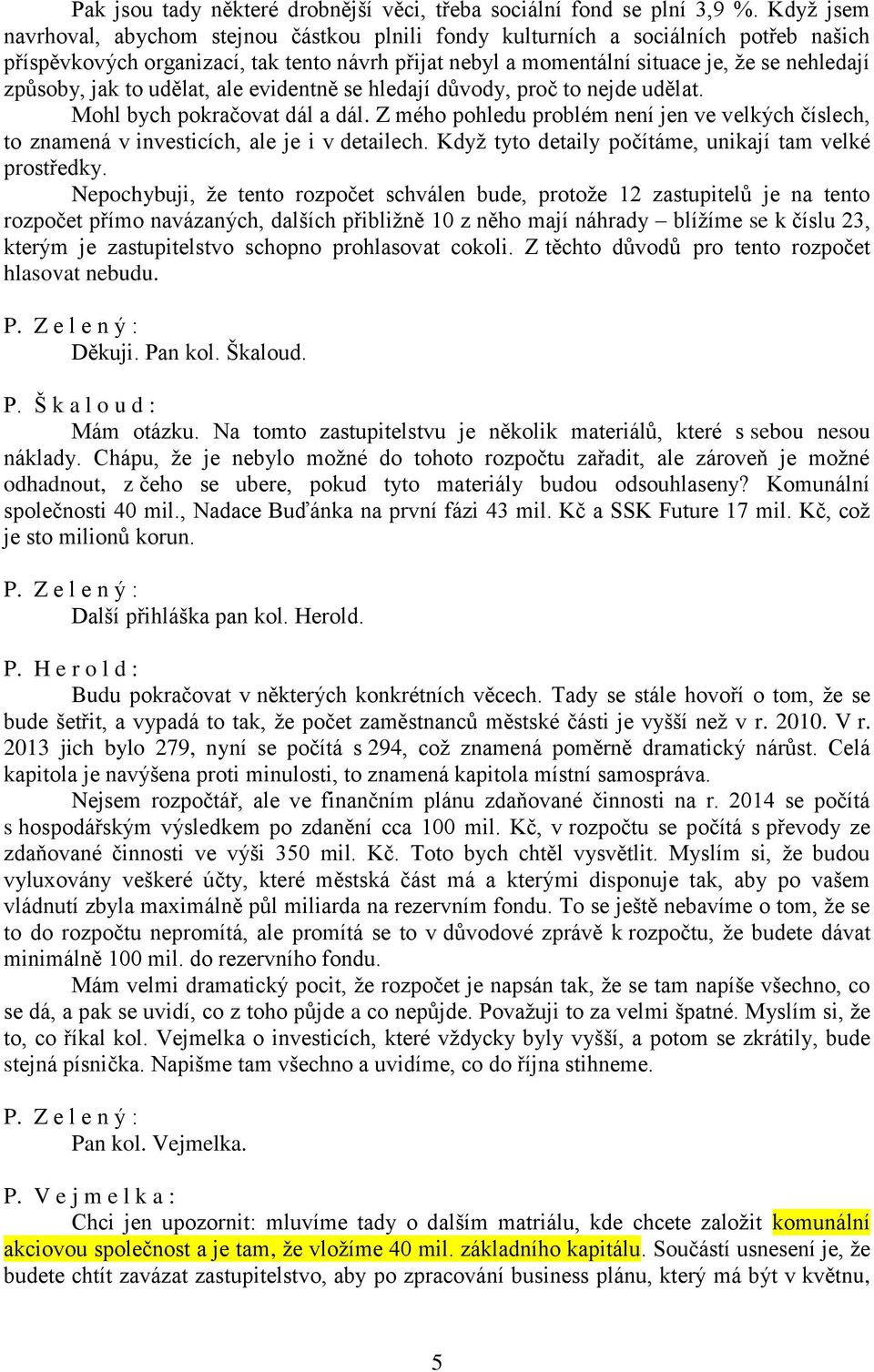 způsoby, jak to udělat, ale evidentně se hledají důvody, proč to nejde udělat. Mohl bych pokračovat dál a dál.