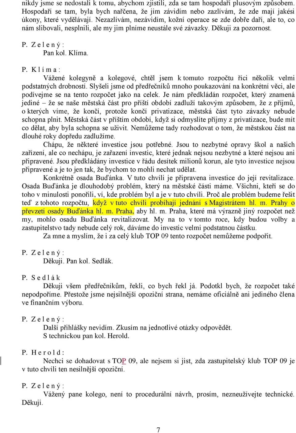 n kol. Klíma. P. K l í m a : Vážené kolegyně a kolegové, chtěl jsem k tomuto rozpočtu říci několik velmi podstatných drobností.