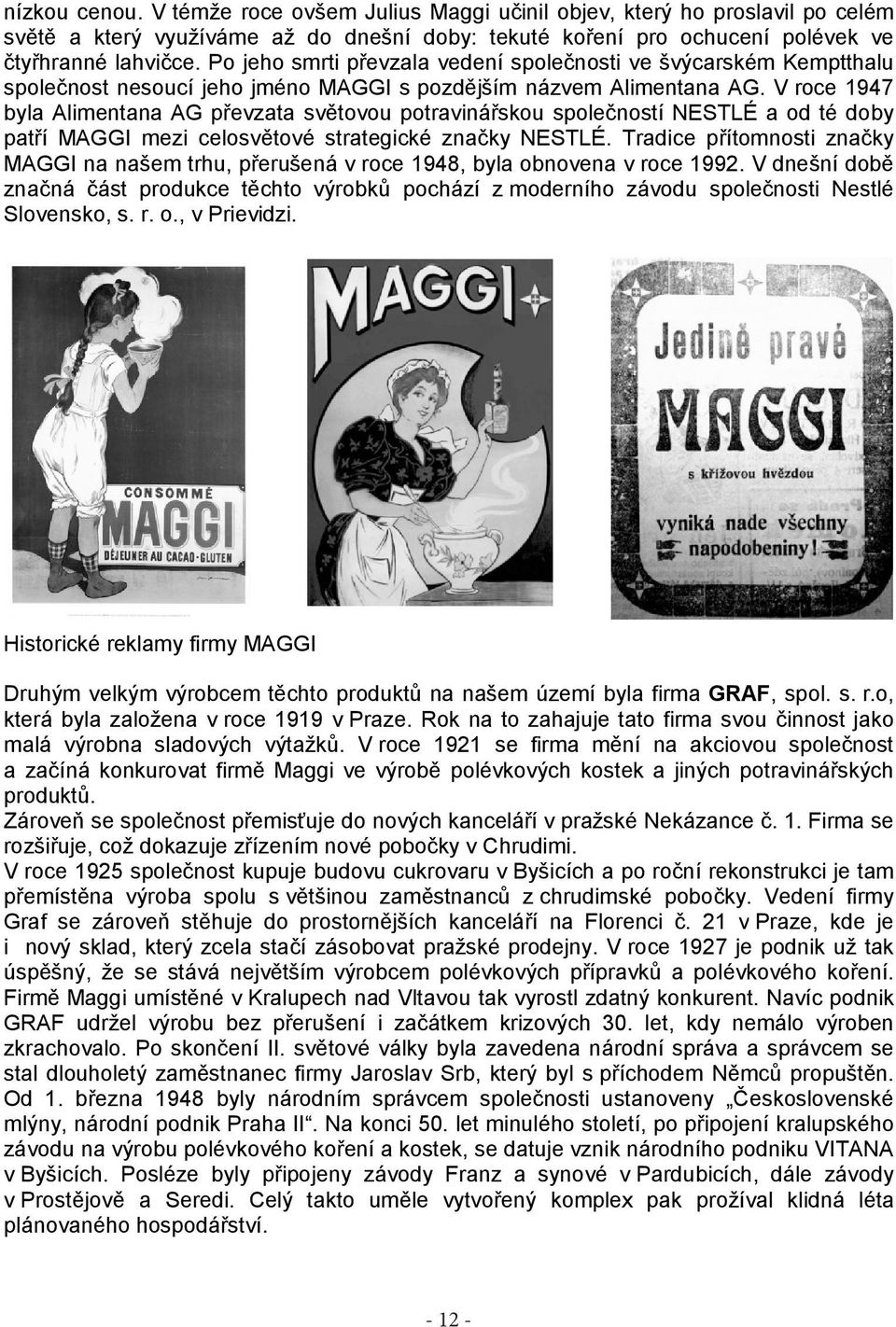 V roce 1947 byla Alimentana AG převzata světovou potravinářskou společností NESTLÉ a od té doby patří MAGGI mezi celosvětové strategické značky NESTLÉ.