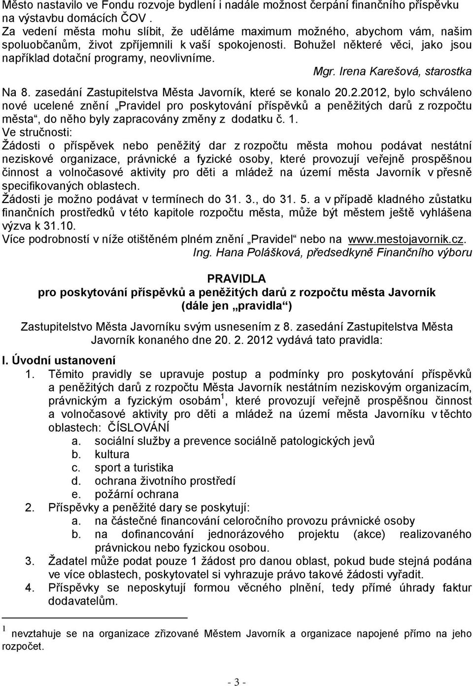 Bohužel některé věci, jako jsou například dotační programy, neovlivníme. Mgr. Irena Karešová, starostka Na 8. zasedání Zastupitelstva Města Javorník, které se konalo 20