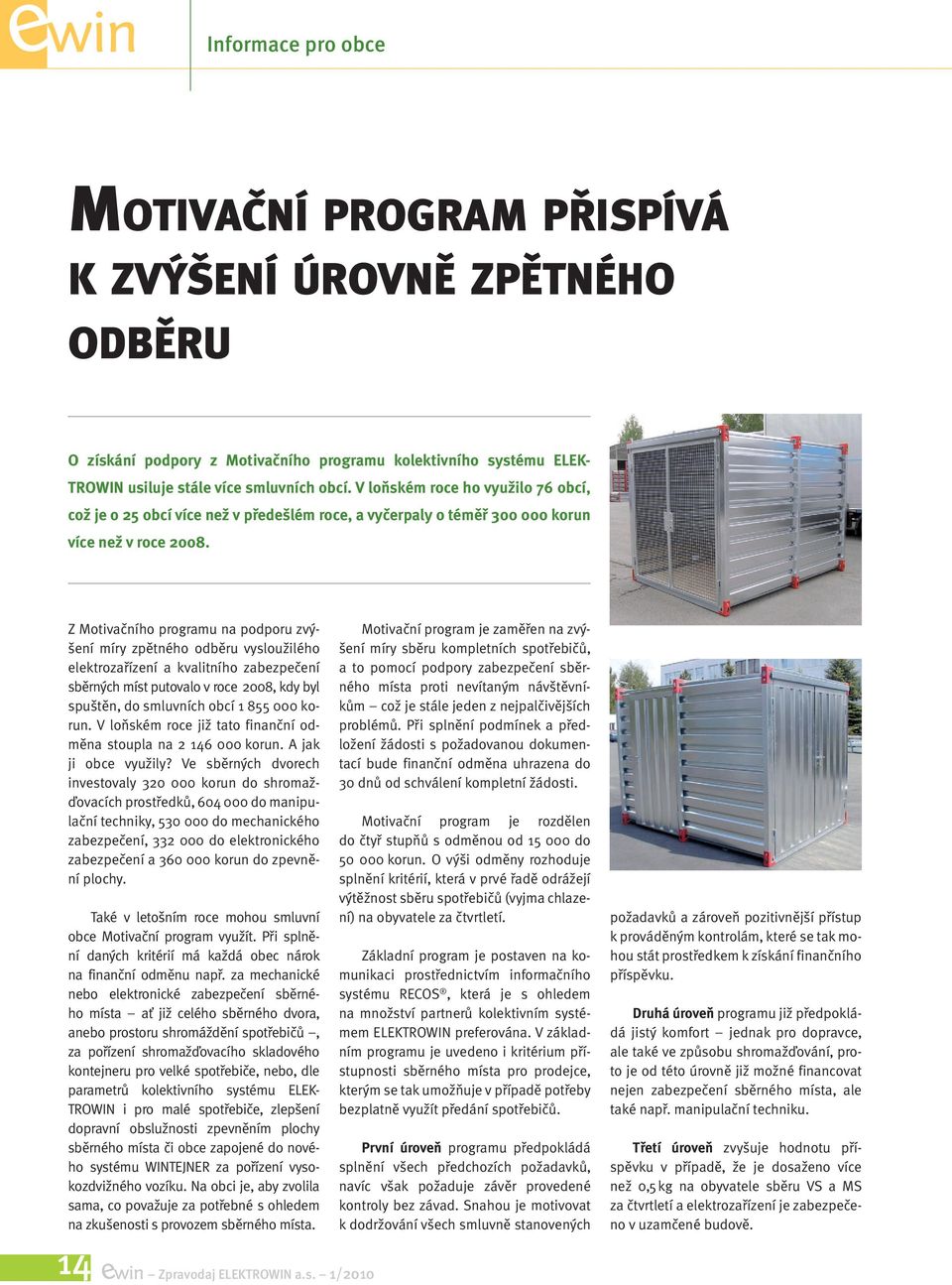 Z Motivačního programu na podporu zvýšení míry zpětného odběru vysloužilého elektrozařízení a kvalitního zabezpečení sběrných míst putovalo v roce 2008, kdy byl spuštěn, do smluvních obcí 1 855 000