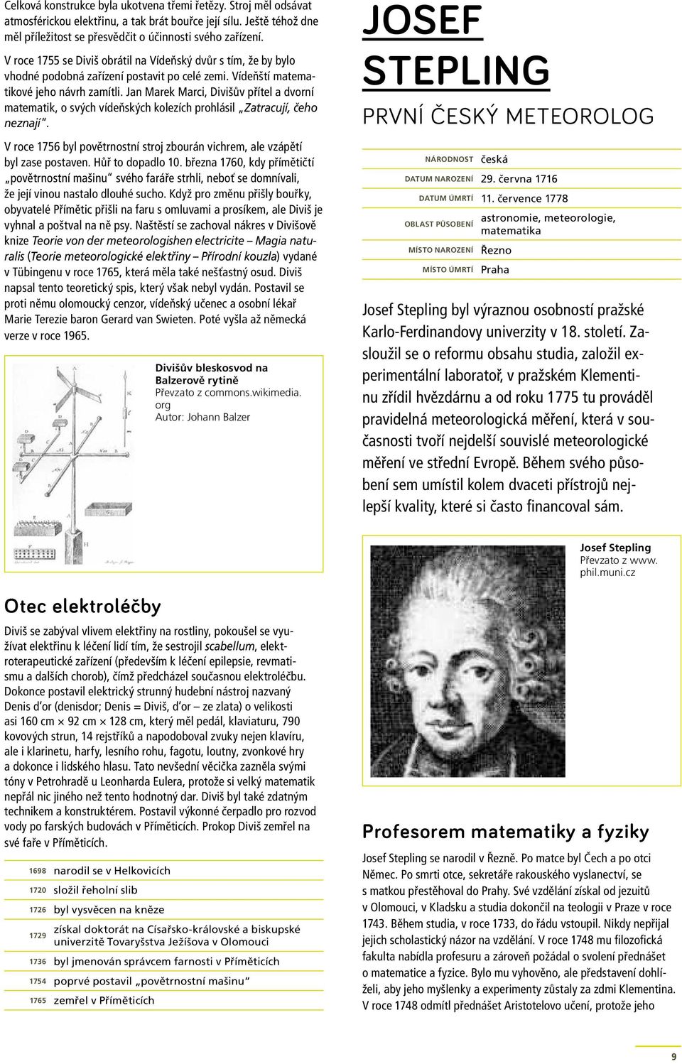 Jan Marek Marci, Divišův přítel a dvorní matematik, o svých vídeňských kolezích prohlásil Zatracují, čeho neznají. V roce 1756 byl povětrnostní stroj zbourán vichrem, ale vzápětí byl zase postaven.