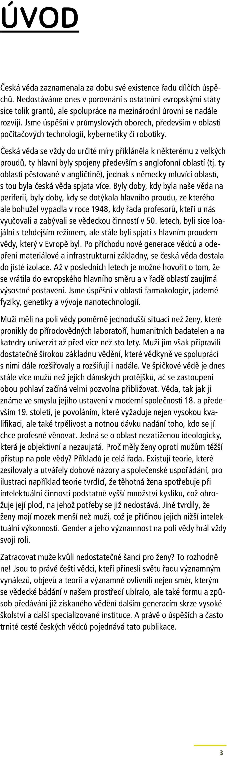 Jsme úspěšní v průmyslových oborech, především v oblasti počítačových technologií, kybernetiky či robotiky.