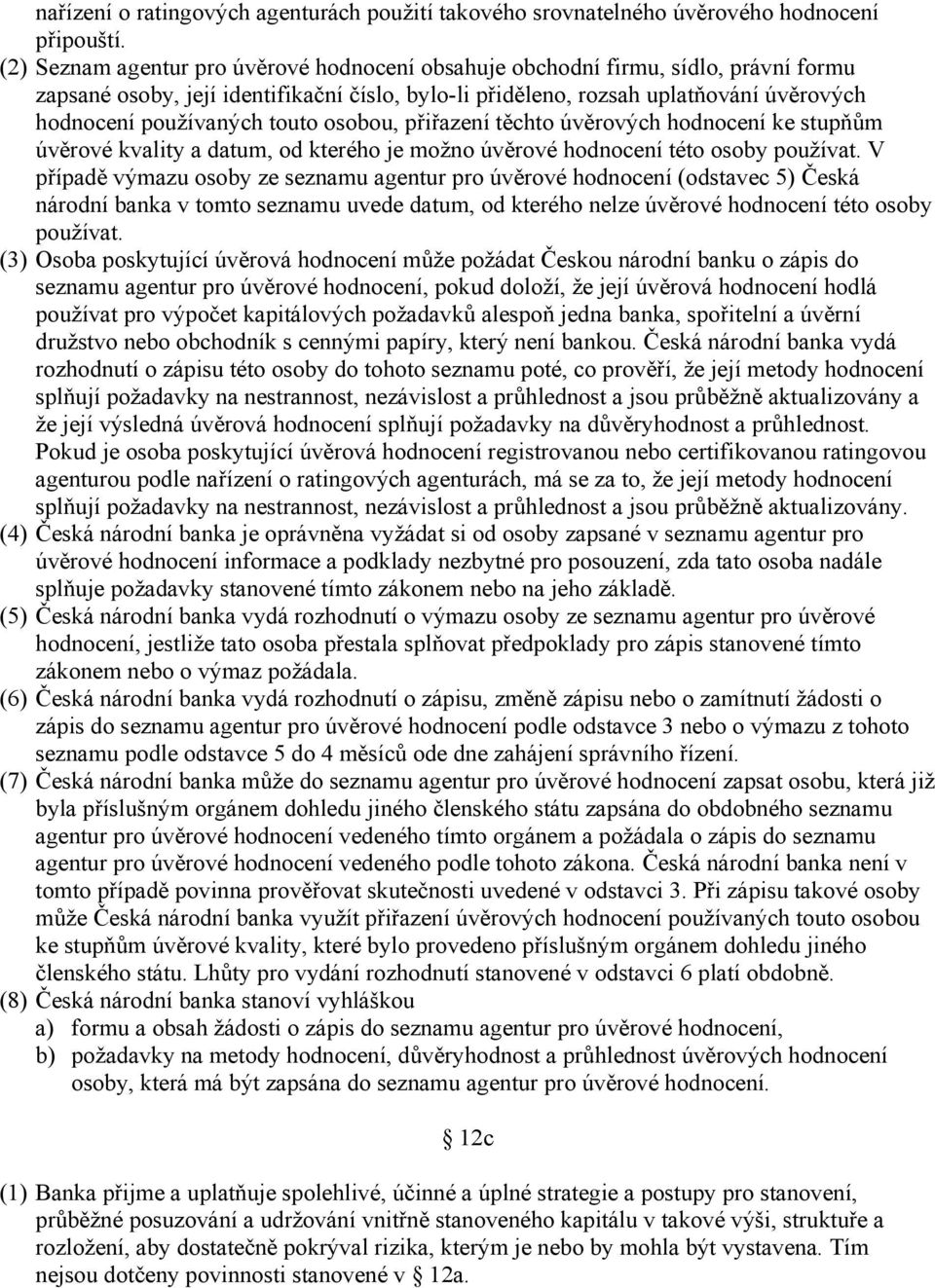 touto osobou, přiřazení těchto úvěrových hodnocení ke stupňům úvěrové kvality a datum, od kterého je možno úvěrové hodnocení této osoby používat.