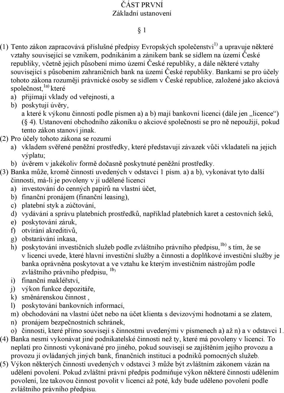 Bankami se pro účely tohoto zákona rozumějí právnické osoby se sídlem v České republice, založené jako akciová společnost, 1a) které a) přijímají vklady od veřejnosti, a b) poskytují úvěry, a které k