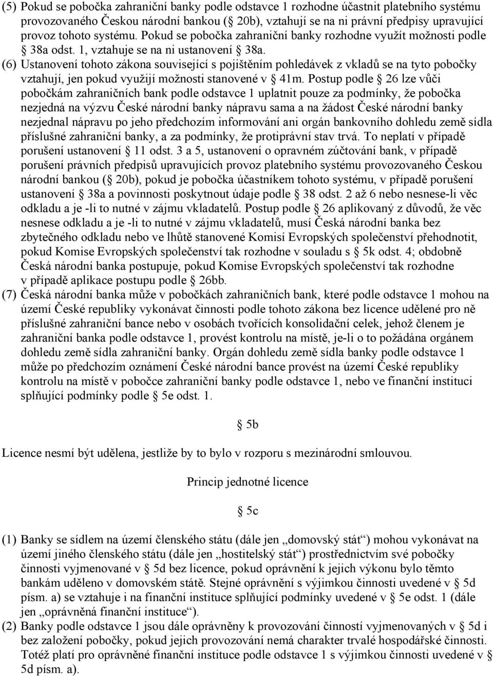 (6) Ustanovení tohoto zákona související s pojištěním pohledávek z vkladů se na tyto pobočky vztahují, jen pokud využijí možnosti stanovené v 41m.