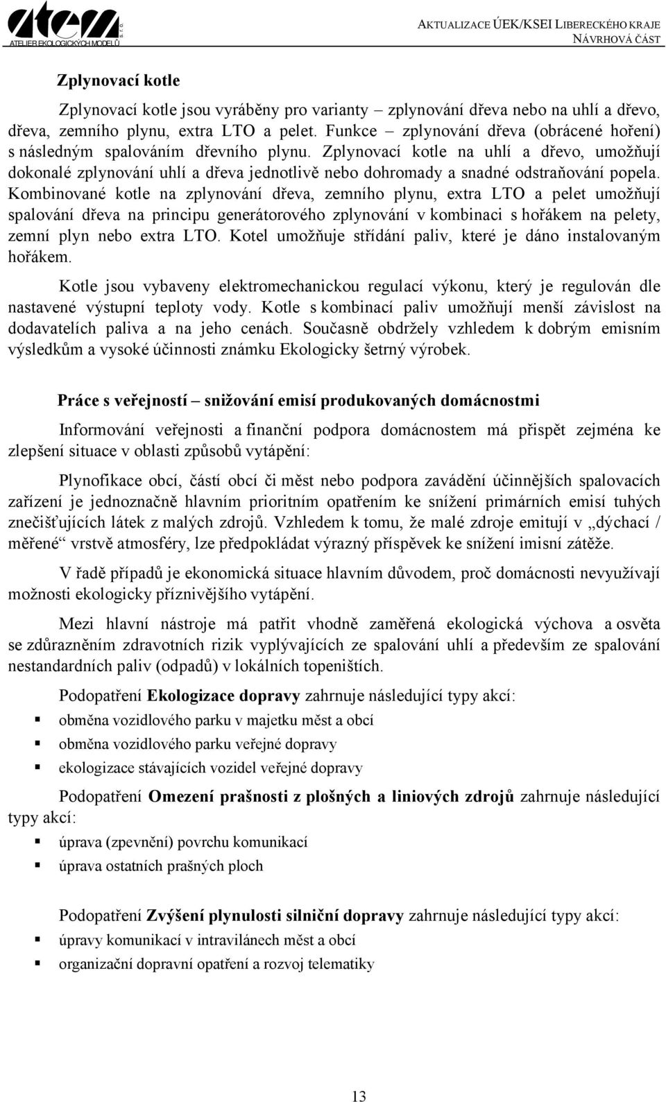 Zplynovací kotle na uhlí a dřevo, umožňují dokonalé zplynování uhlí a dřeva jednotlivě nebo dohromady a snadné odstraňování popela.