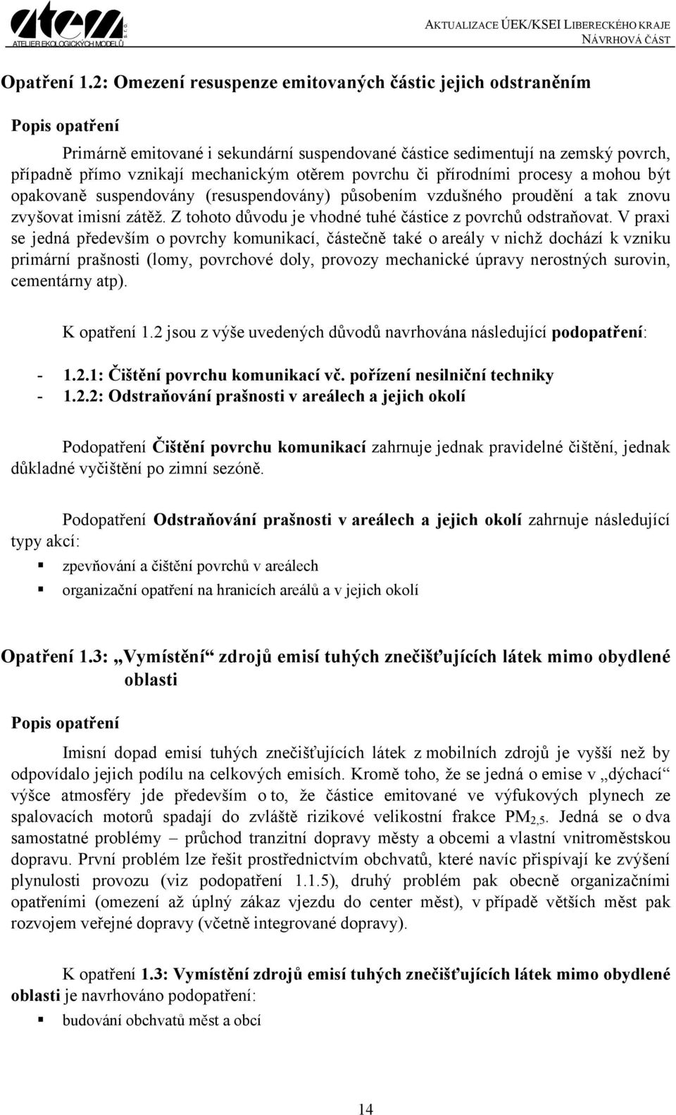 otěrem povrchu či přírodními procesy a mohou být opakovaně suspendovány (resuspendovány) působením vzdušného proudění a tak znovu zvyšovat imisní zátěž.