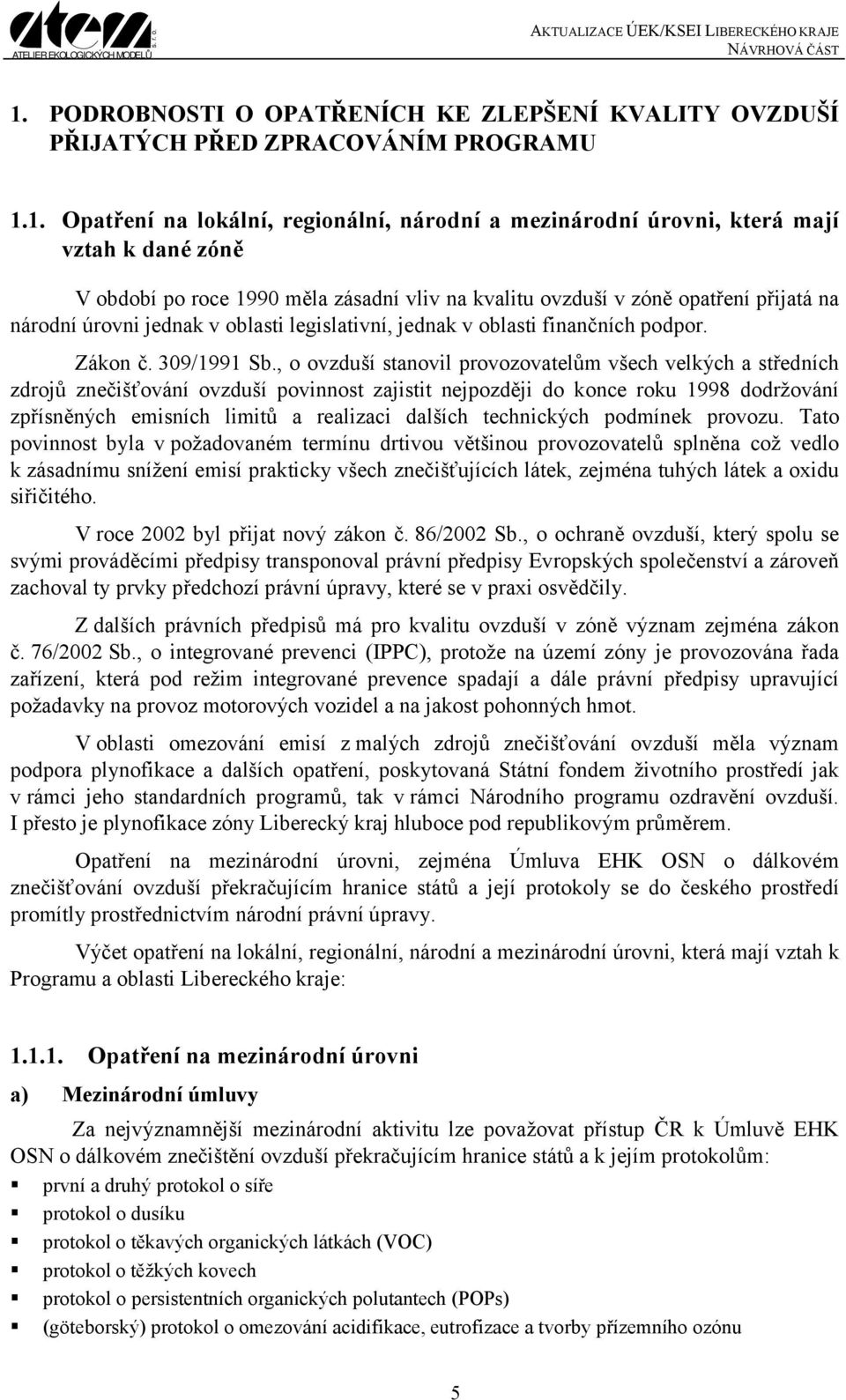 , o ovzduší stanovil provozovatelům všech velkých a středních zdrojů znečišťování ovzduší povinnost zajistit nejpozději do konce roku 1998 dodržování zpřísněných emisních limitů a realizaci dalších