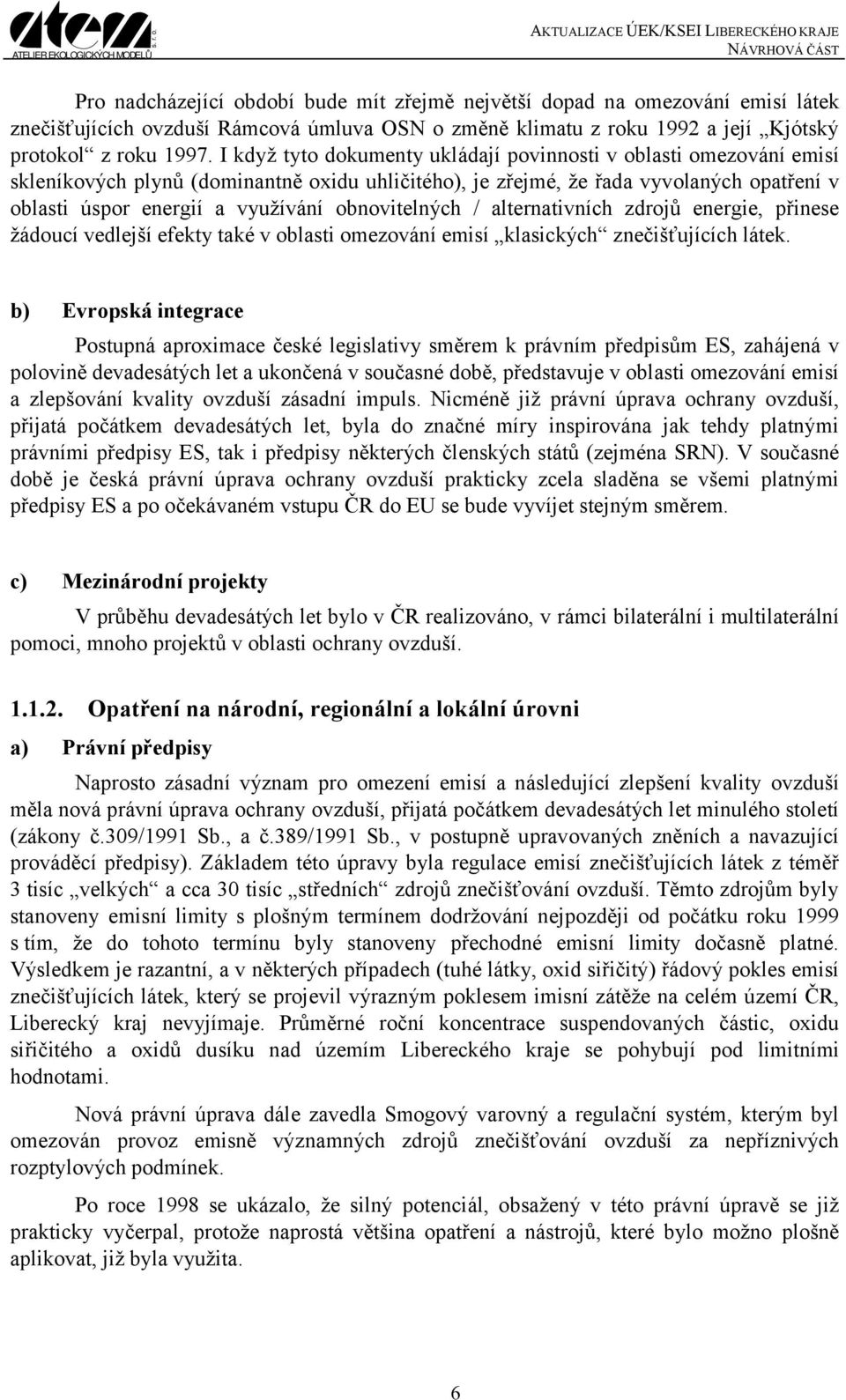 obnovitelných / alternativních zdrojů energie, přinese žádoucí vedlejší efekty také v oblasti omezování emisí klasických znečišťujících látek.