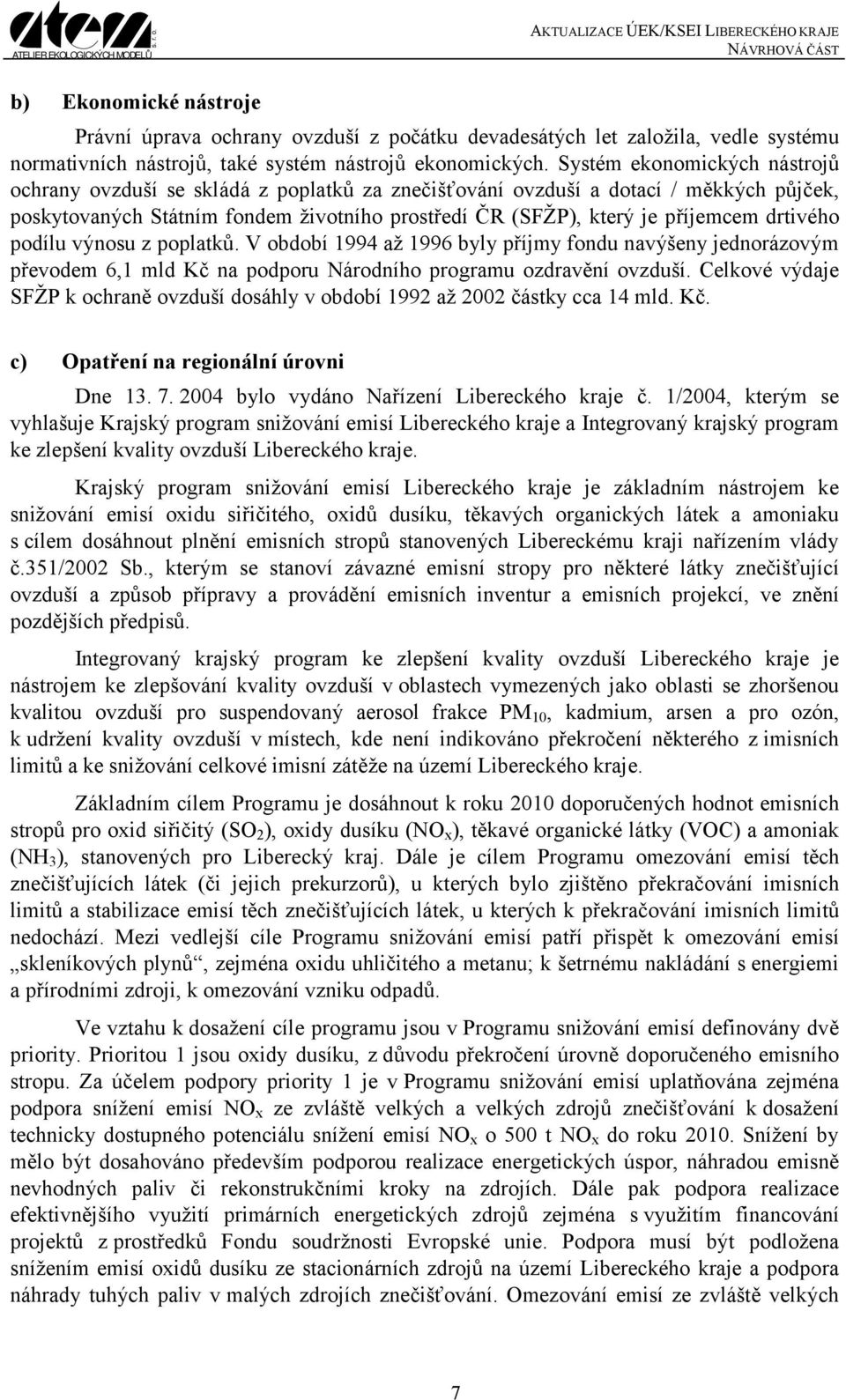 drtivého podílu výnosu z poplatků. V období 1994 až 1996 byly příjmy fondu navýšeny jednorázovým převodem 6,1 mld Kč na podporu Národního programu ozdravění ovzduší.