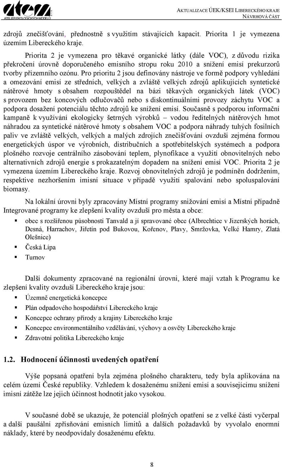 Pro prioritu 2 jsou definovány nástroje ve formě podpory vyhledání a omezování emisí ze středních, velkých a zvláště velkých zdrojů aplikujících syntetické nátěrové hmoty s obsahem rozpouštědel na