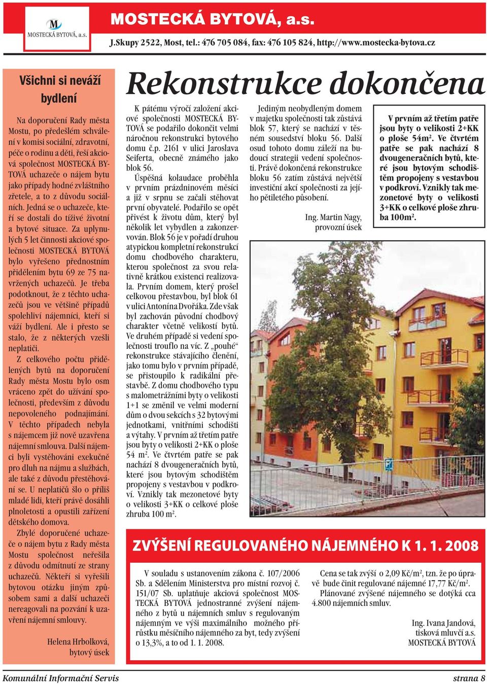 Za uplynulých 5 let činnosti akciové společnosti MOSTECKÁ BYTOVÁ bylo vyřešeno přednostním přidělením bytu 69 ze 75 navržených uchazečů.