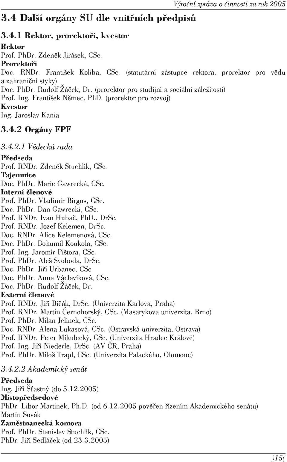 (prorektor pro rozvoj) Kvestor Ing. Jaroslav Kania 3.4.2 Orgány FPF 3.4.2.1 Vědecká rada Předseda Prof. RNDr. Zdeněk Stuchlík, CSc. Tajemnice Doc. PhDr. Marie Gawrecká, CSc. Interní členové Prof.