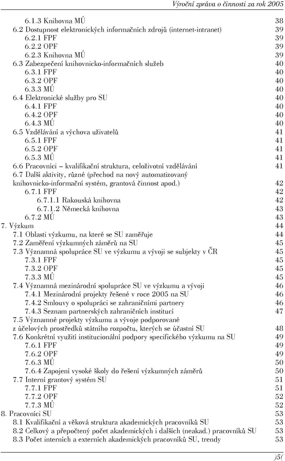 5.1 FPF 41 6.5.2 OPF 41 6.5.3 MÚ 41 6.6 Pracovníci kvalifikační struktura, celoživotní vzdělávání 41 6.