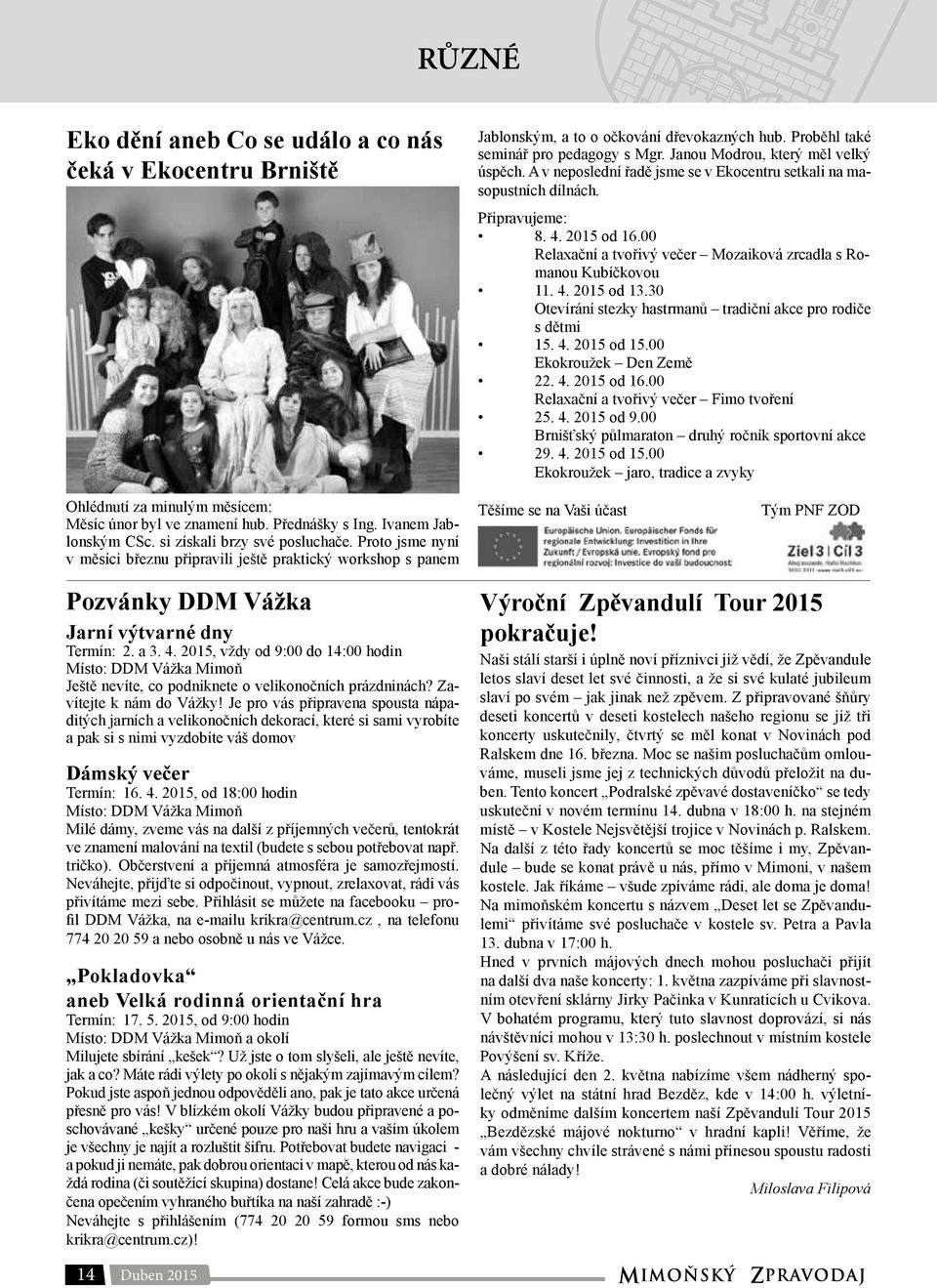 30 Otevírání stezky hastrmanů tradiční akce pro rodiče s dětmi 15. 4. 2015 od 15.00 Ekokroužek Den Země 22. 4. 2015 od 16.00 Relaxační a tvořivý večer Fimo tvoření 25. 4. 2015 od 9.