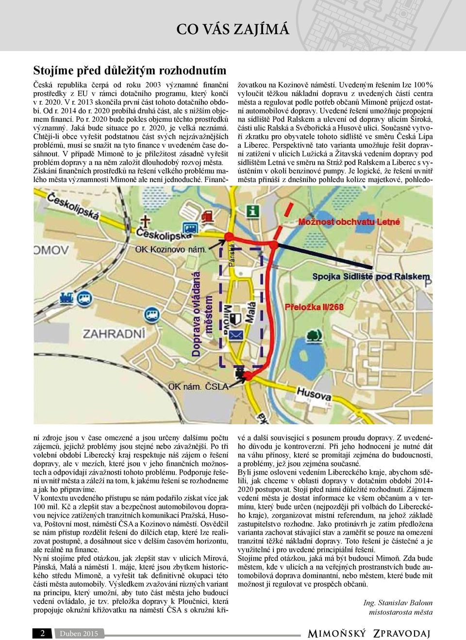 Jaká bude situace po r. 2020, je velká neznámá. Chtějí-li obce vyřešit podstatnou část svých nejzávažnějších problémů, musí se snažit na tyto finance v uvedeném čase dosáhnout.