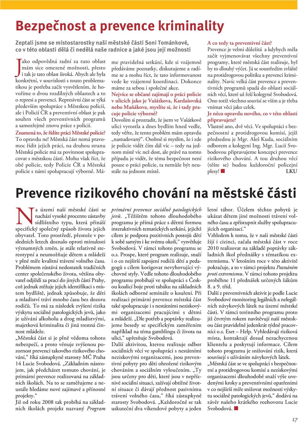 Abych ale byla konkrétní, v souvislosti s touto problematikou je potřeba začít vysvětlením, že ho - voříme o dvou rozdílných oblastech a to o represi a prevenci.