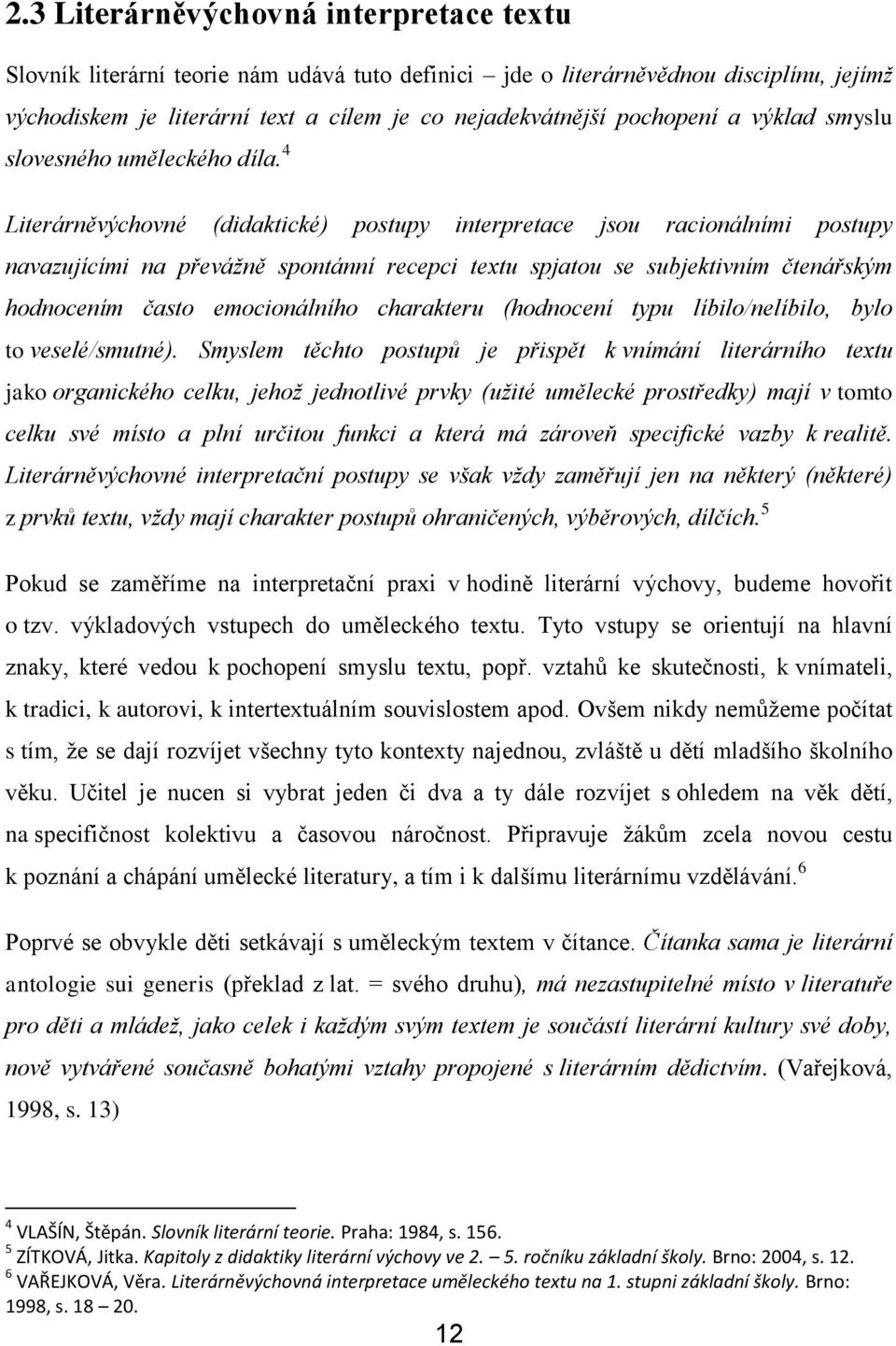 4 Literárněvýchovné (didaktické) postupy interpretace jsou racionálními postupy navazujícími na převážně spontánní recepci textu spjatou se subjektivním čtenářským hodnocením často emocionálního