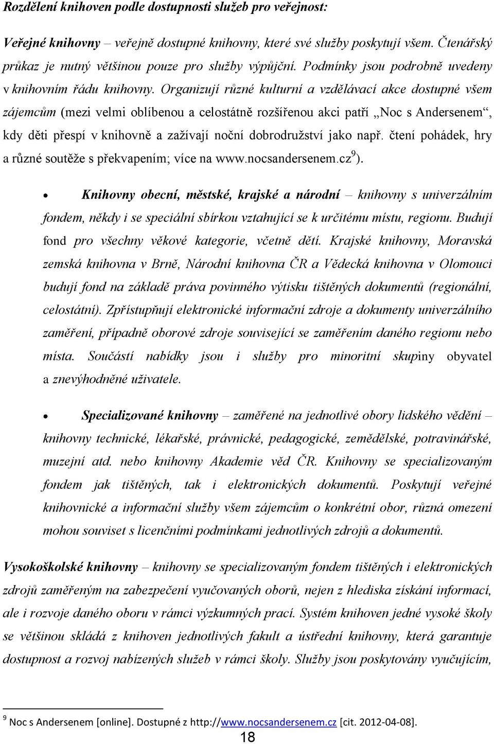 Organizují různé kulturní a vzdělávací akce dostupné všem zájemcům (mezi velmi oblíbenou a celostátně rozšířenou akci patří Noc s Andersenem, kdy děti přespí v knihovně a zažívají noční dobrodružství