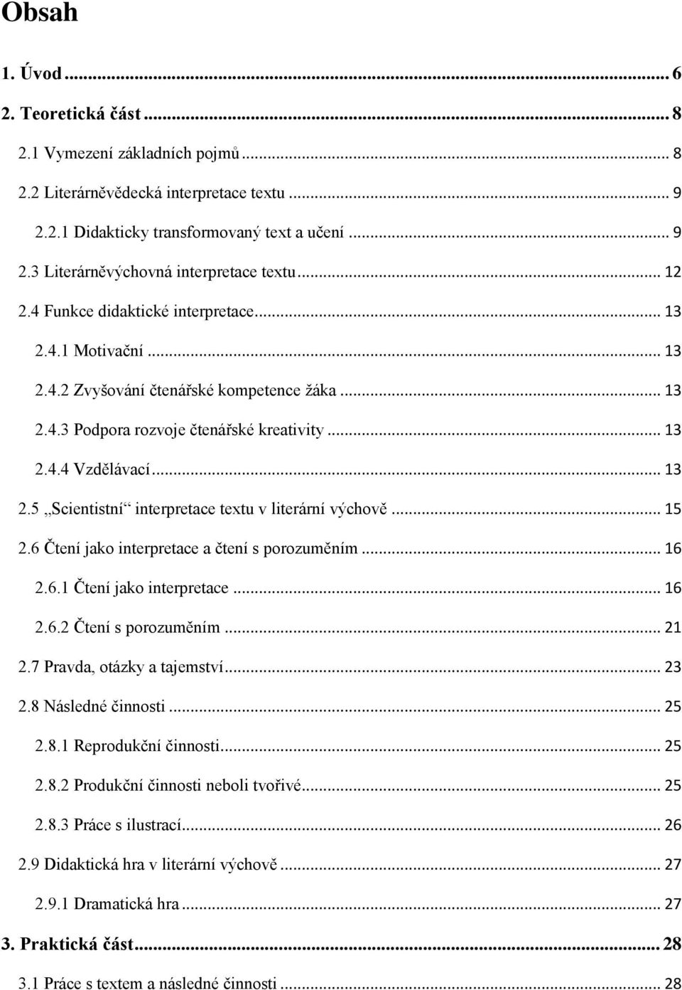 .. 15 2.6 Čtení jako interpretace a čtení s porozuměním... 16 2.6.1 Čtení jako interpretace... 16 2.6.2 Čtení s porozuměním... 21 2.7 Pravda, otázky a tajemství... 23 2.8 Následné činnosti... 25 2.8.1 Reprodukční činnosti.