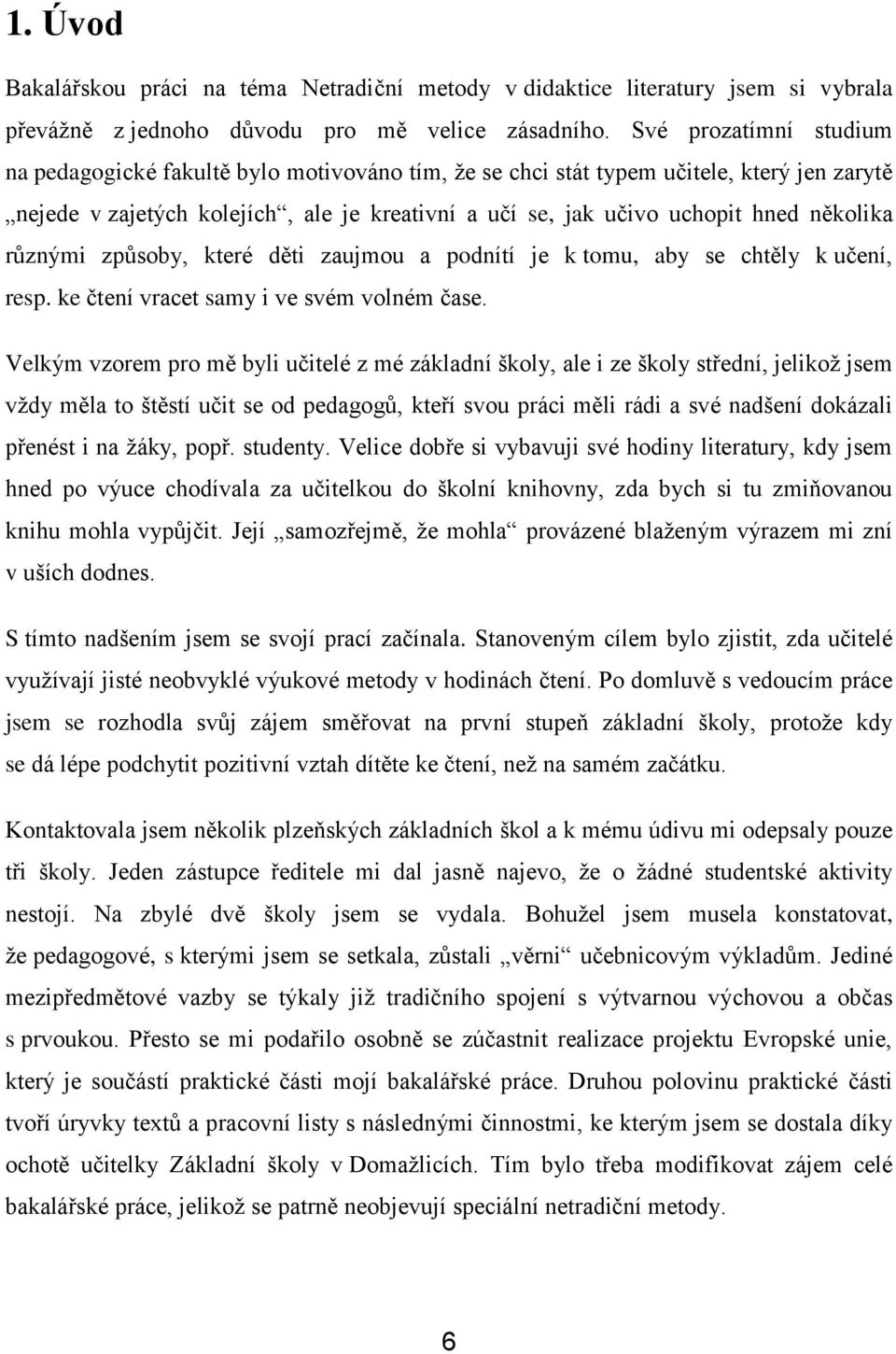 několika různými způsoby, které děti zaujmou a podnítí je k tomu, aby se chtěly k učení, resp. ke čtení vracet samy i ve svém volném čase.