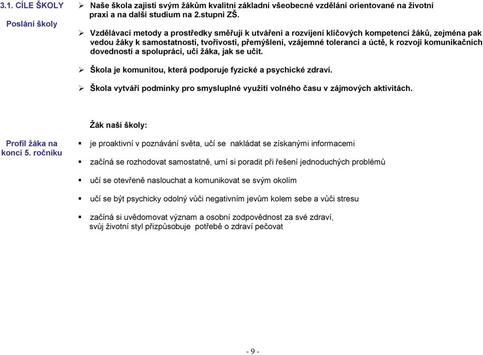 komunikačních dovedností a spolupráci, učí žáka, jak se učit. Škola je komunitou, která podporuje fyzické a psychické zdraví.