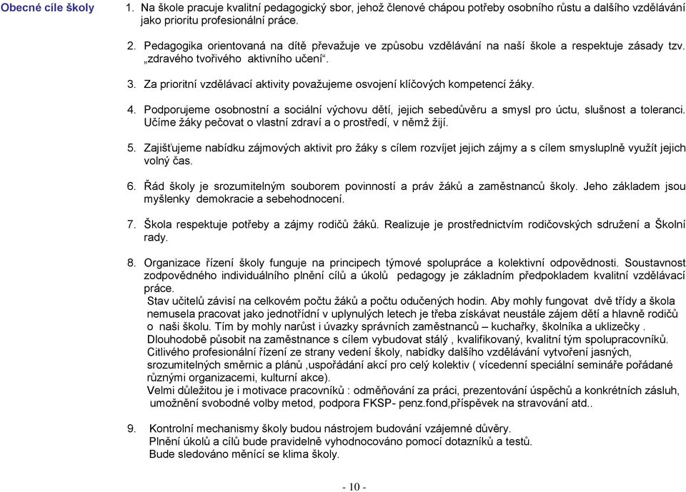 Za prioritní vzdělávací aktivity považujeme osvojení klíčových kompetencí žáky. 4. Podporujeme osobnostní a sociální výchovu dětí, jejich sebedůvěru a smysl pro úctu, slušnost a toleranci.