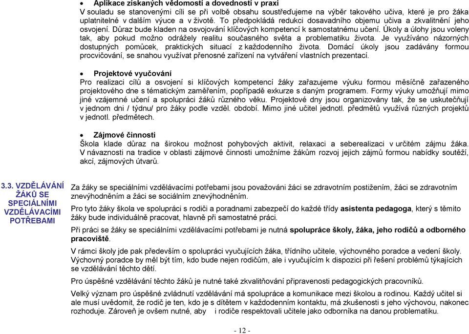 Úkoly a úlohy jsou voleny tak, aby pokud možno odrážely realitu současného světa a problematiku života. Je využíváno názorných dostupných pomůcek, praktických situací z každodenního života.