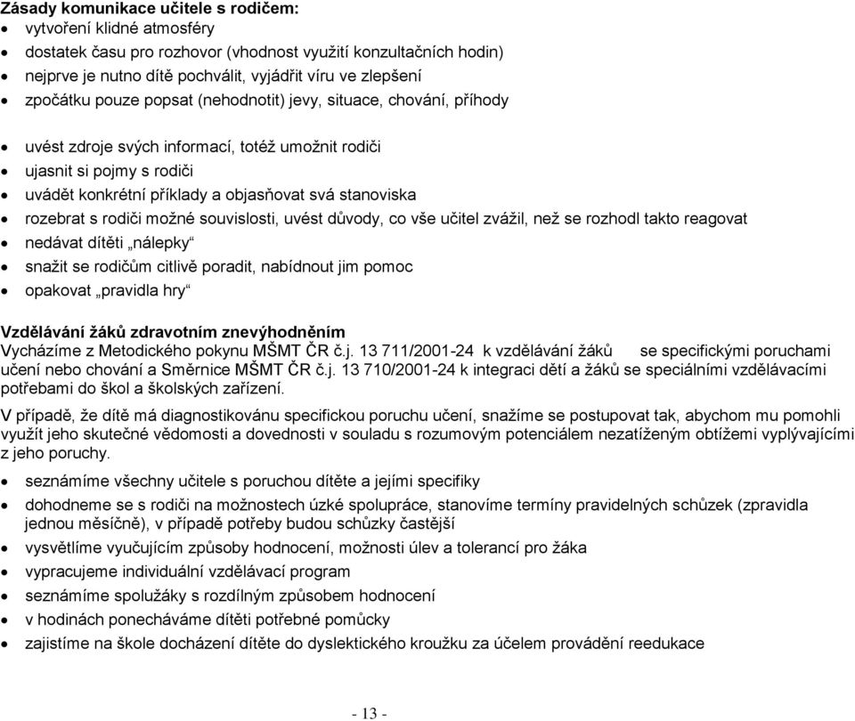 rodiči možné souvislosti, uvést důvody, co vše učitel zvážil, než se rozhodl takto reagovat nedávat dítěti nálepky snažit se rodičům citlivě poradit, nabídnout jim pomoc opakovat pravidla hry