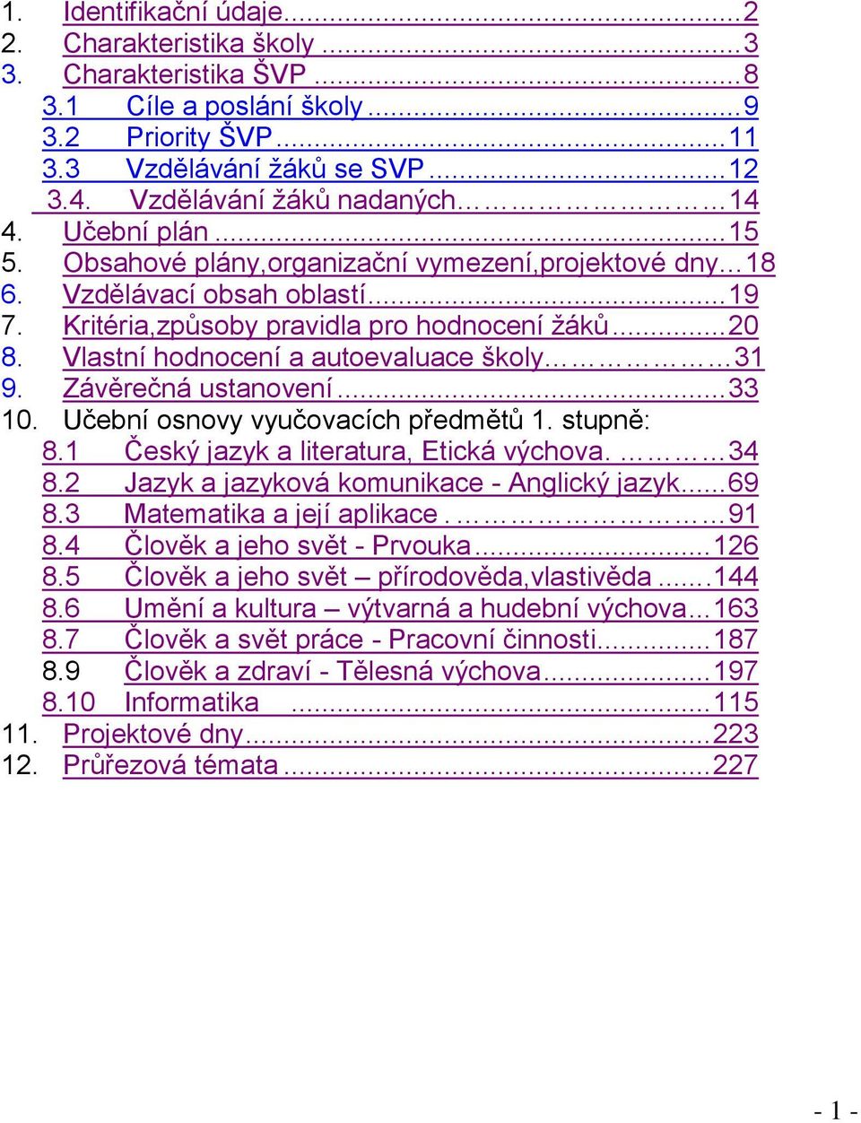 Vlastní hodnocení a autoevaluace školy 31 9. Závěrečná ustanovení... 33 10. Učební osnovy vyučovacích předmětů 1. stupně: 8.1 Český jazyk a literatura, Etická výchova. 34 8.