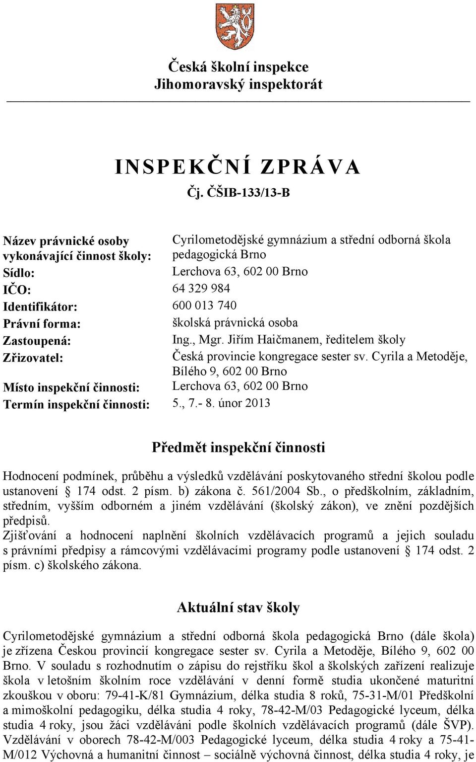 013 740 Právní forma: školská právnická osoba Zastoupená: Ing., Mgr. Jiřím Haičmanem, ředitelem školy Zřizovatel: Česká provincie kongregace sester sv.