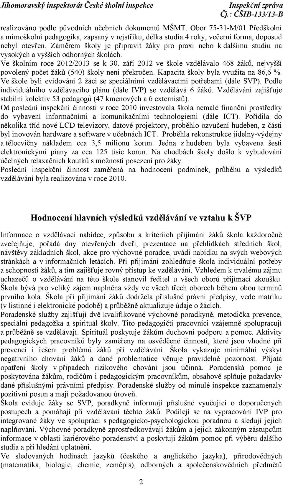 září 2012 ve škole vzdělávalo 468 žáků, nejvyšší povolený počet žáků (540) školy není překročen. Kapacita školy byla využita na 86,6 %.