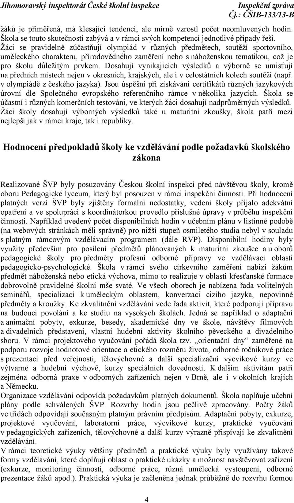 Dosahují vynikajících výsledků a výborně se umisťují na předních místech nejen v okresních, krajských, ale i v celostátních kolech soutěží (např. v olympiádě z českého jazyka).