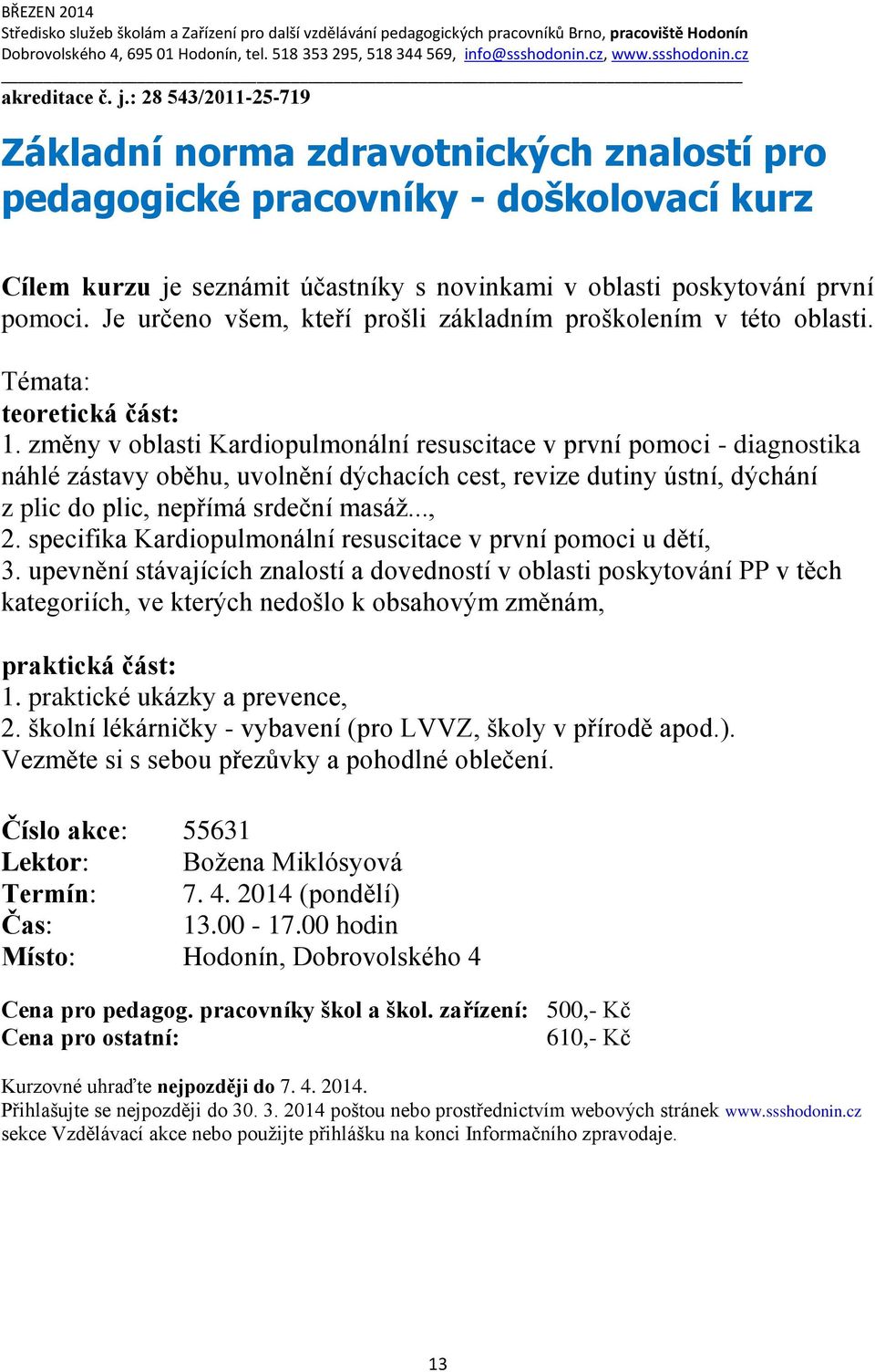 Je určeno všem, kteří prošli základním proškolením v této oblasti. Témata: teoretická část: 1.