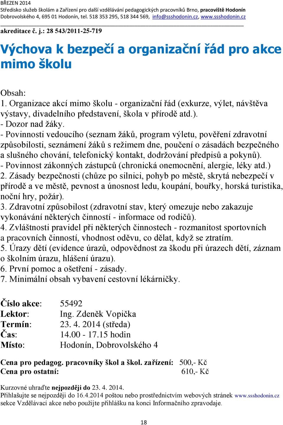 - Povinnosti vedoucího (seznam žáků, program výletu, pověření zdravotní způsobilosti, seznámení žáků s režimem dne, poučení o zásadách bezpečného a slušného chování, telefonický kontakt, dodržování