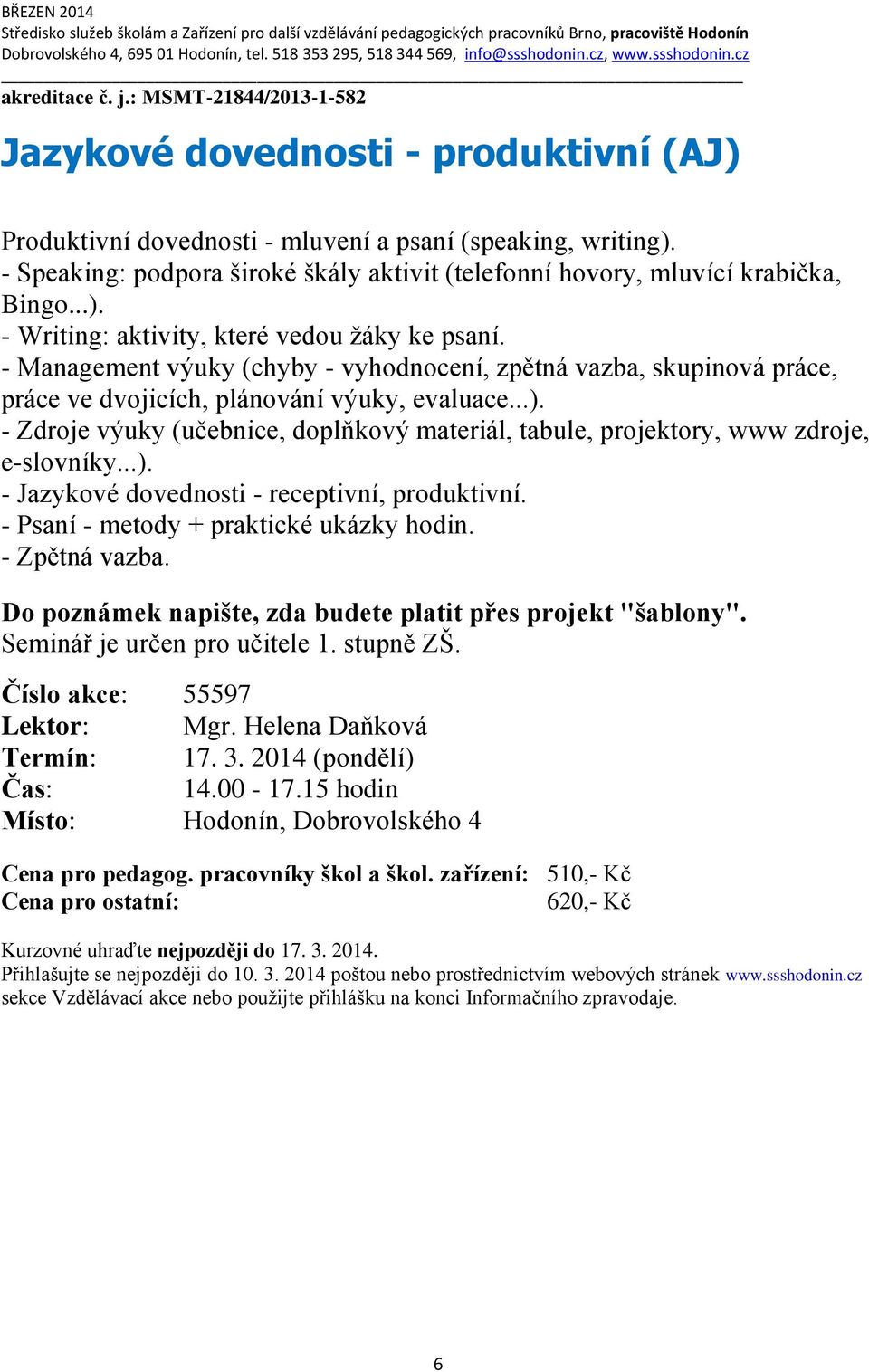 - Management výuky (chyby - vyhodnocení, zpětná vazba, skupinová práce, práce ve dvojicích, plánování výuky, evaluace...).